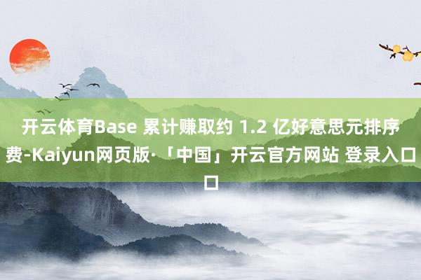 开云体育Base 累计赚取约 1.2 亿好意思元排序费-Kaiyun网页版·「中国」开云官方网站 登录入口