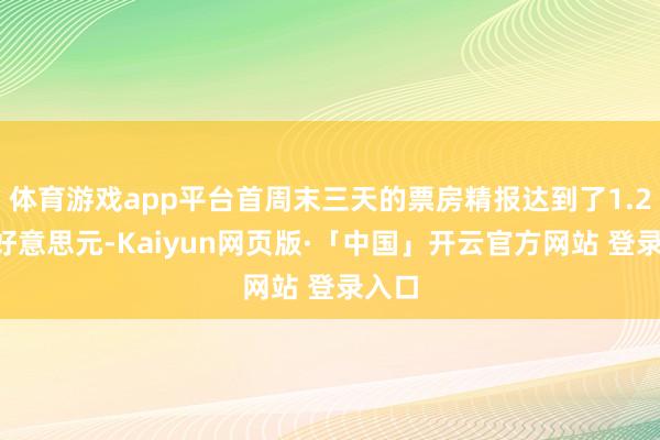 体育游戏app平台首周末三天的票房精报达到了1.25亿好意思元-Kaiyun网页版·「中国」开云官方网站 登录入口