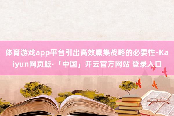 体育游戏app平台引出高效麇集战略的必要性-Kaiyun网页版·「中国」开云官方网站 登录入口