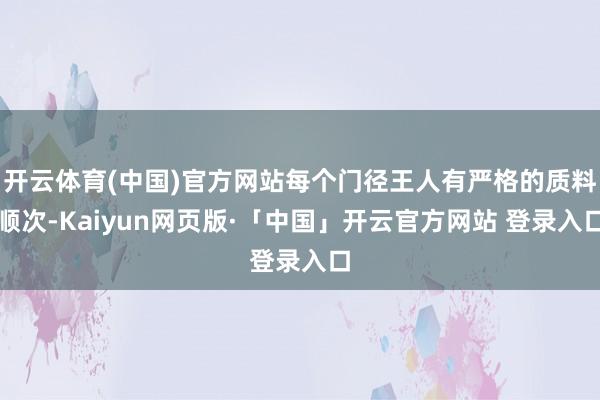 开云体育(中国)官方网站每个门径王人有严格的质料顺次-Kaiyun网页版·「中国」开云官方网站 登录入口