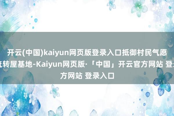 开云(中国)kaiyun网页版登录入口抵御村民气愿强制流转屋基地-Kaiyun网页版·「中国」开云官方网站 登录入口