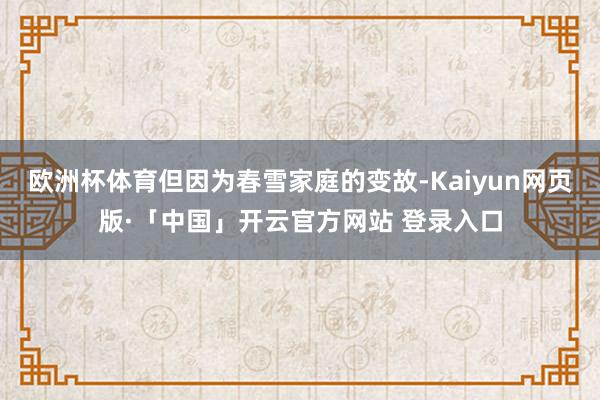 欧洲杯体育但因为春雪家庭的变故-Kaiyun网页版·「中国」开云官方网站 登录入口