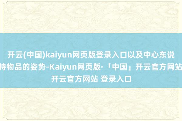 开云(中国)kaiyun网页版登录入口以及中心东说念主物手持物品的姿势-Kaiyun网页版·「中国」开云官方网站 登录入口