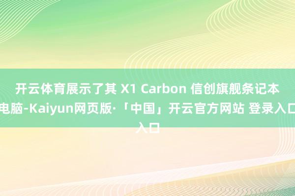 开云体育展示了其 X1 Carbon 信创旗舰条记本电脑-Kaiyun网页版·「中国」开云官方网站 登录入口