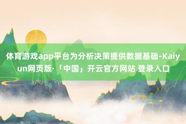 体育游戏app平台为分析决策提供数据基础-Kaiyun网页版·「中国」开云官方网站 登录入口