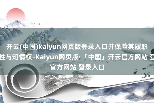 开云(中国)kaiyun网页版登录入口并保险其履职的颓靡性与知情权-Kaiyun网页版·「中国」开云官方网站 登录入口