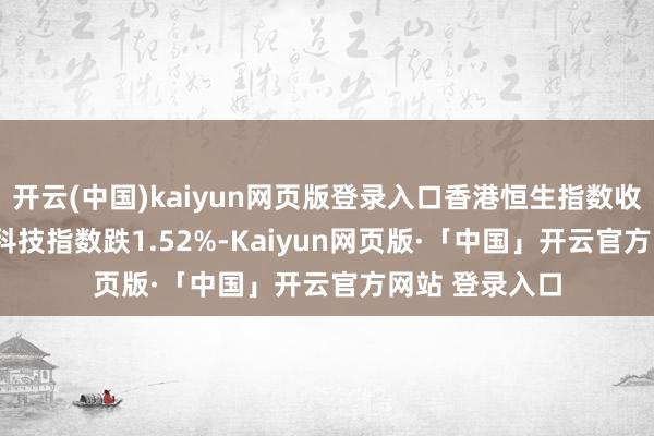 开云(中国)kaiyun网页版登录入口香港恒生指数收跌1.2% 恒生科技指数跌1.52%-Kaiyun网页版·「中国」开云官方网站 登录入口