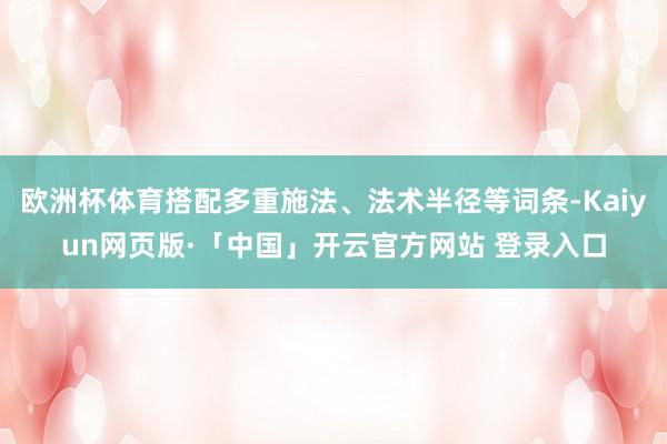 欧洲杯体育搭配多重施法、法术半径等词条-Kaiyun网页版·「中国」开云官方网站 登录入口