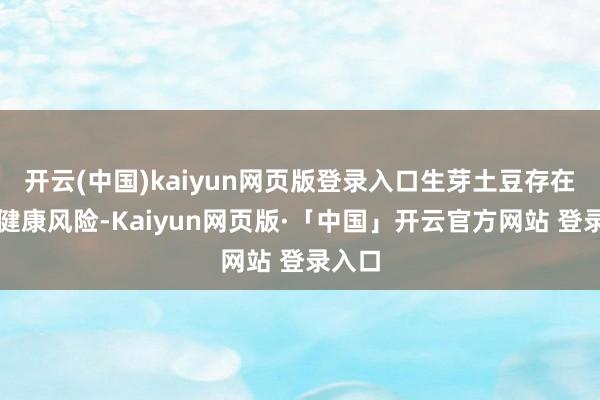 开云(中国)kaiyun网页版登录入口生芽土豆存在一定健康风险-Kaiyun网页版·「中国」开云官方网站 登录入口