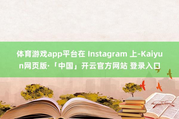 体育游戏app平台在 Instagram 上-Kaiyun网页版·「中国」开云官方网站 登录入口