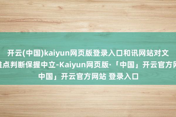 开云(中国)kaiyun网页版登录入口和讯网站对文中述说、不雅点判断保握中立-Kaiyun网页版·「中国」开云官方网站 登录入口