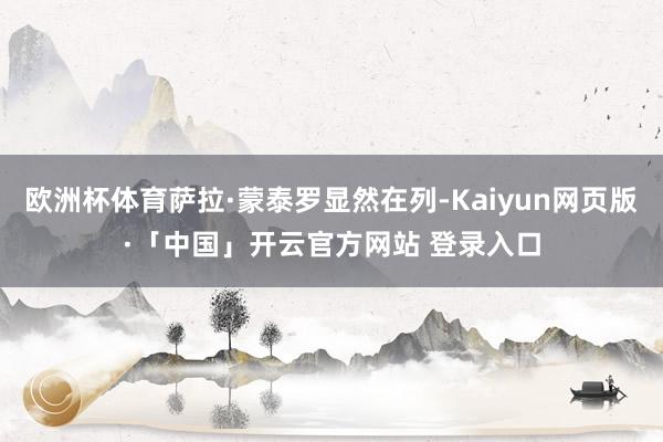 欧洲杯体育萨拉·蒙泰罗显然在列-Kaiyun网页版·「中国」开云官方网站 登录入口