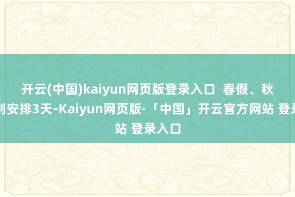 开云(中国)kaiyun网页版登录入口  　　春假、秋假差别安排3天-Kaiyun网页版·「中国」开云官方网站 登录入口