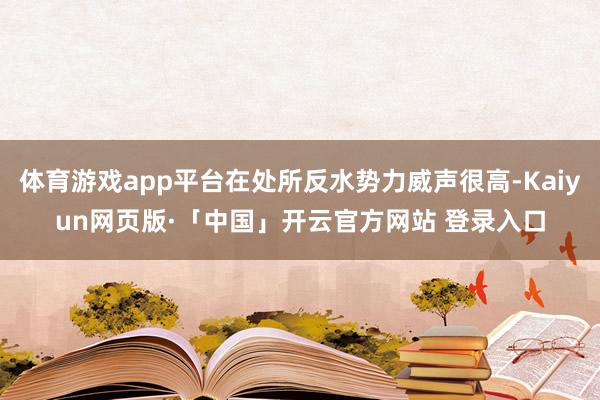 体育游戏app平台在处所反水势力威声很高-Kaiyun网页版·「中国」开云官方网站 登录入口