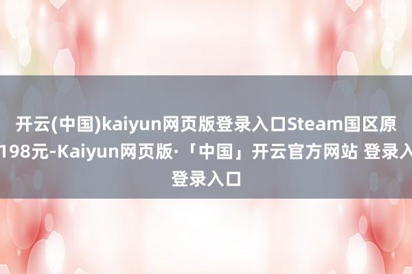 开云(中国)kaiyun网页版登录入口Steam国区原价198元-Kaiyun网页版·「中国」开云官方网站 登录入口