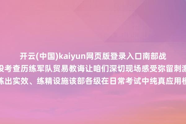 开云(中国)kaiyun网页版登录入口南部战区空军某部组织实射实投考查历练军队贸易教诲让咱们深切现场感受弥留刺激的氛围为确保官兵们练出实效、练精设施该部各级在日常考试中纯真应用模拟射击系统模拟特情处治等考试妙技让官兵们沉静体会手脚熟练掌持进程张开剩余76%跟着调换员一声令下实弹射击考查沉静开动官兵们赶紧插足贸易景象卧倒、据枪、对准、击发手脚娴熟领路、一气呵成射击场一时辰枪声大作凭借往日的刻苦考试官兵们出色完成实弹射击考查实弹投掷不同于射击更老到激情素质官兵们听令而动、弥留有序迈着妥当的挨次向投掷区行进“投弹前准备终了！”“投！”持弹拉环、撤步引弹挥臂扣腕、赶紧粉饰只见手榴弹在空中划出曲线准确落入指标区域激起滔滔烟尘考查罢休后各单元未必组织复盘追想官兵们围坐在一说念共享履历履历调换员进行追想讲评为下步考试打下精湛基础作家 | 罗彧煜、万晨、倪梓凯、郝虎南、吕婵等 发布于：北京市-Kaiyun网页版·「中国」开云官方网站 登录入口